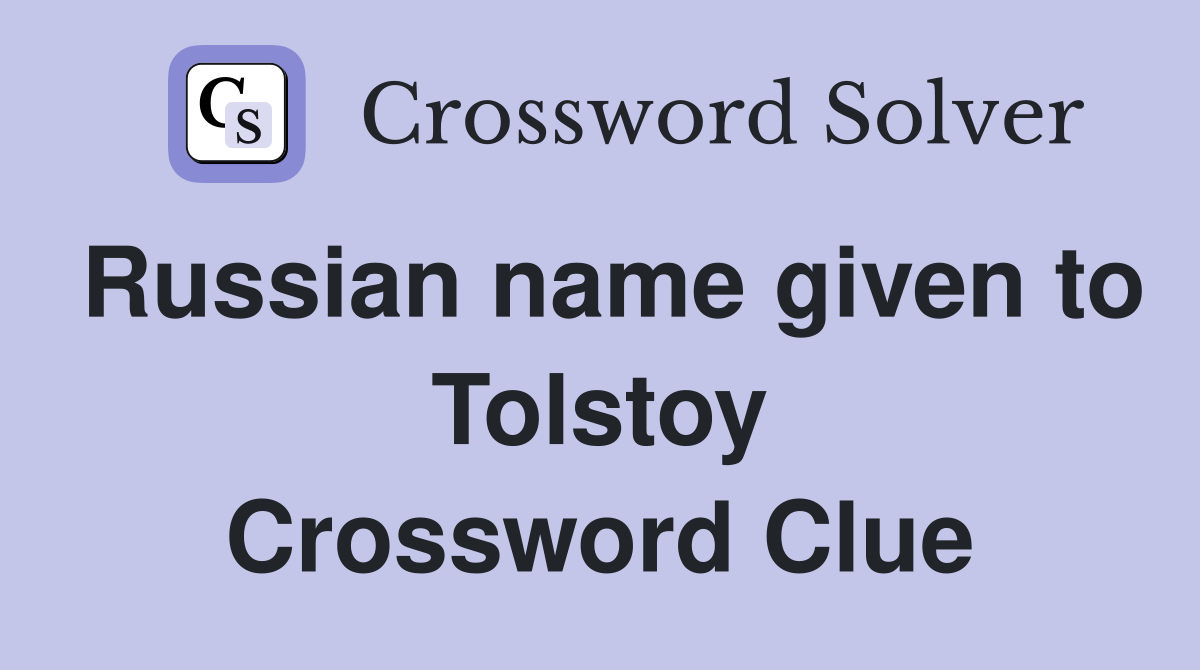 Russian name given to Tolstoy Crossword Clue