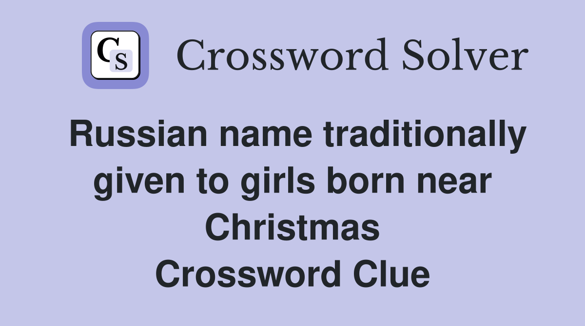 Russian name traditionally given to girls born near Christmas Crossword Clue