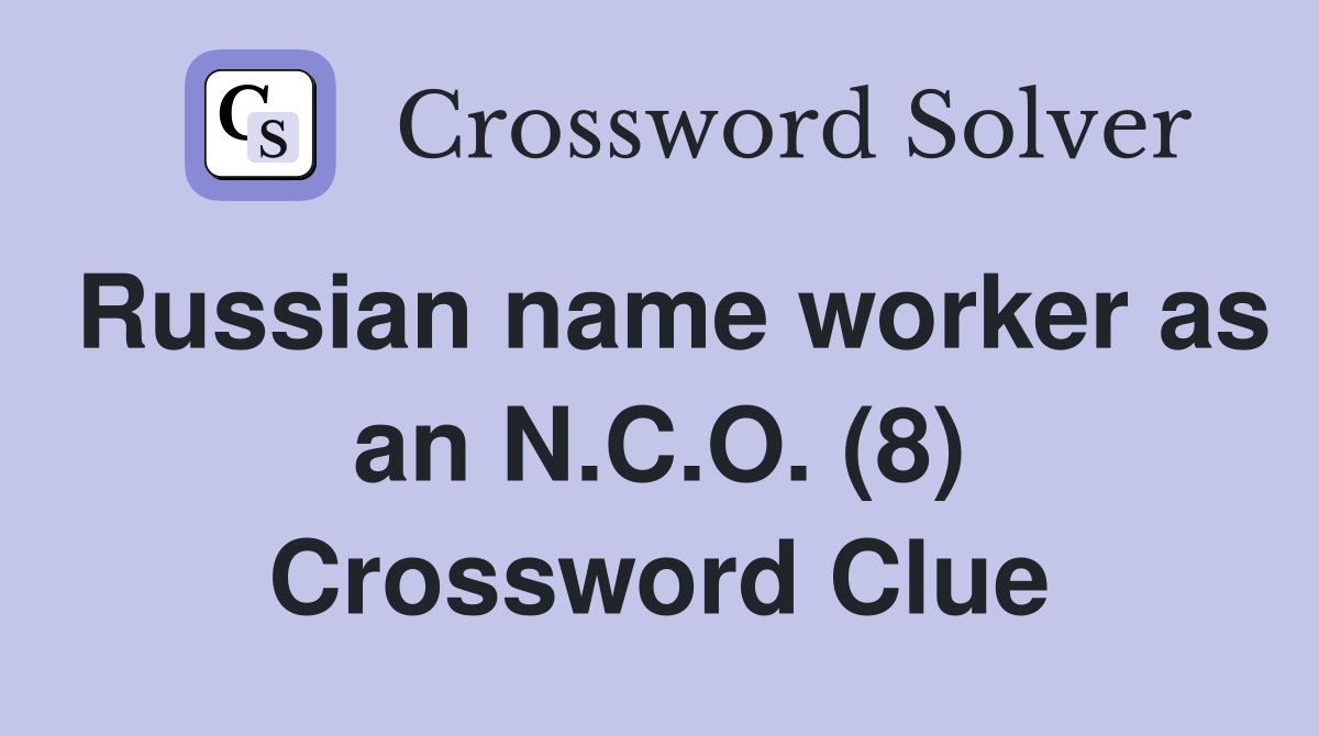Russian name worker as an N.C.O. (8) Crossword Clue