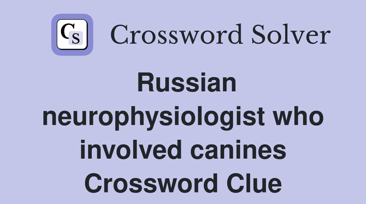 Russian neurophysiologist who involved canines Crossword Clue