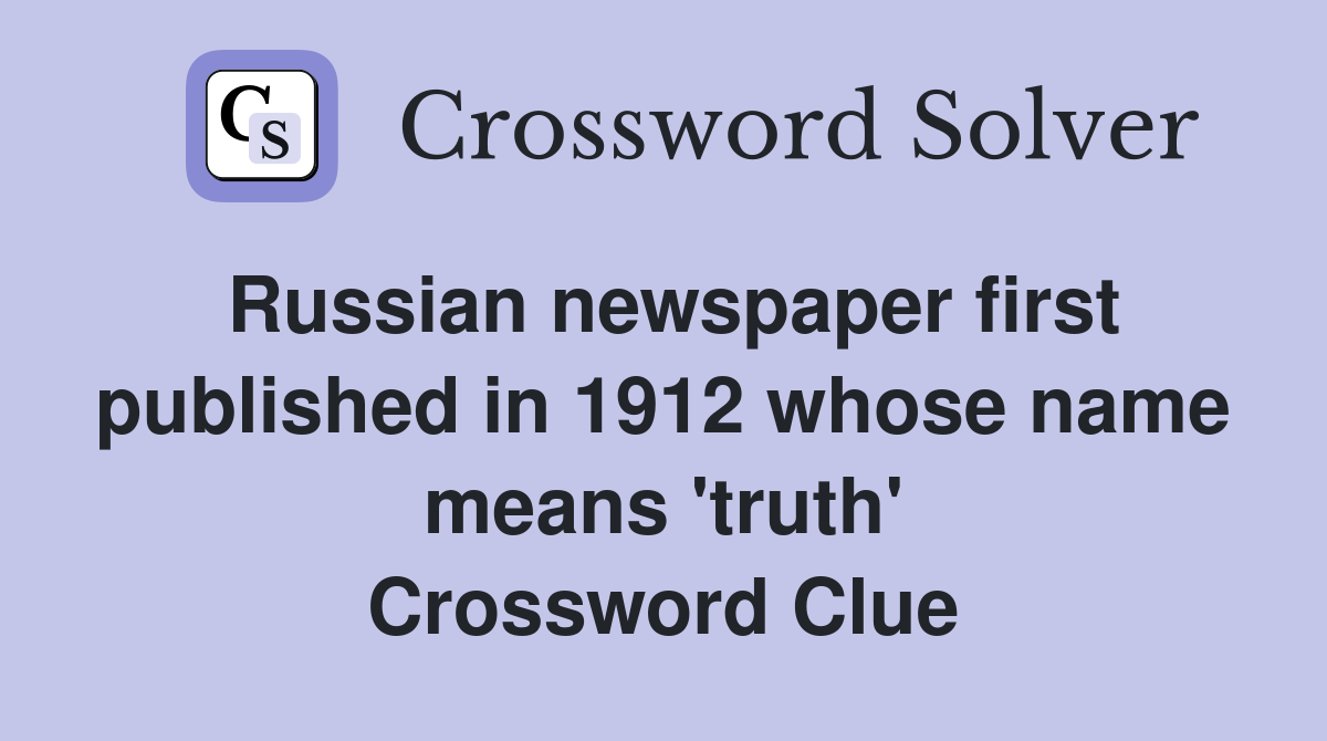 Russian newspaper first published in 1912 whose name means 'truth' Crossword Clue