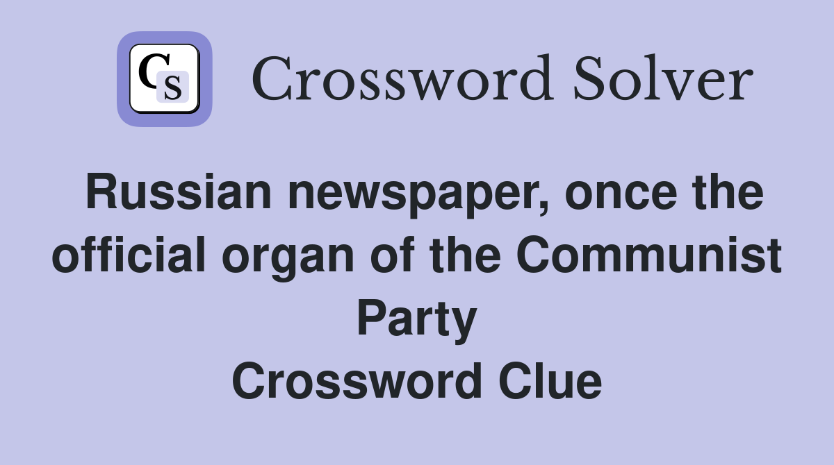 Russian newspaper, once the official organ of the Communist Party Crossword Clue