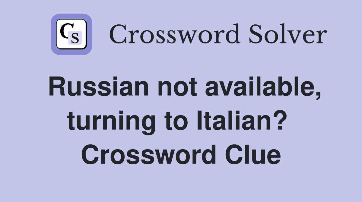 Russian not available, turning to Italian?  Crossword Clue