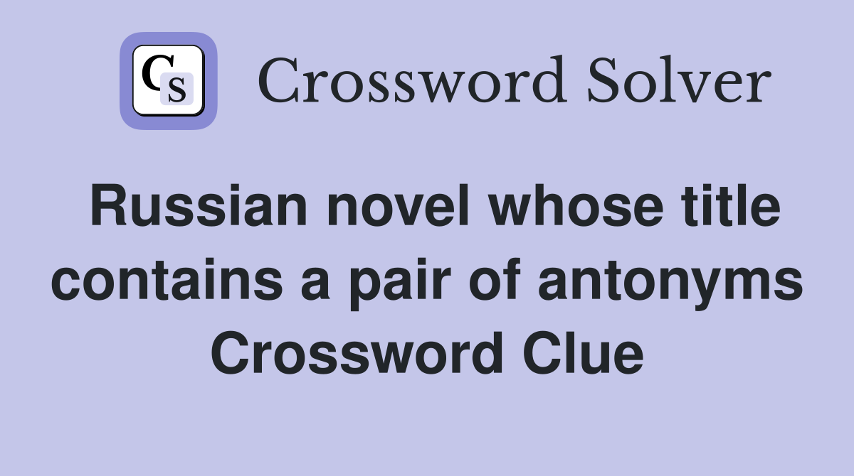 Russian novel whose title contains a pair of antonyms Crossword Clue