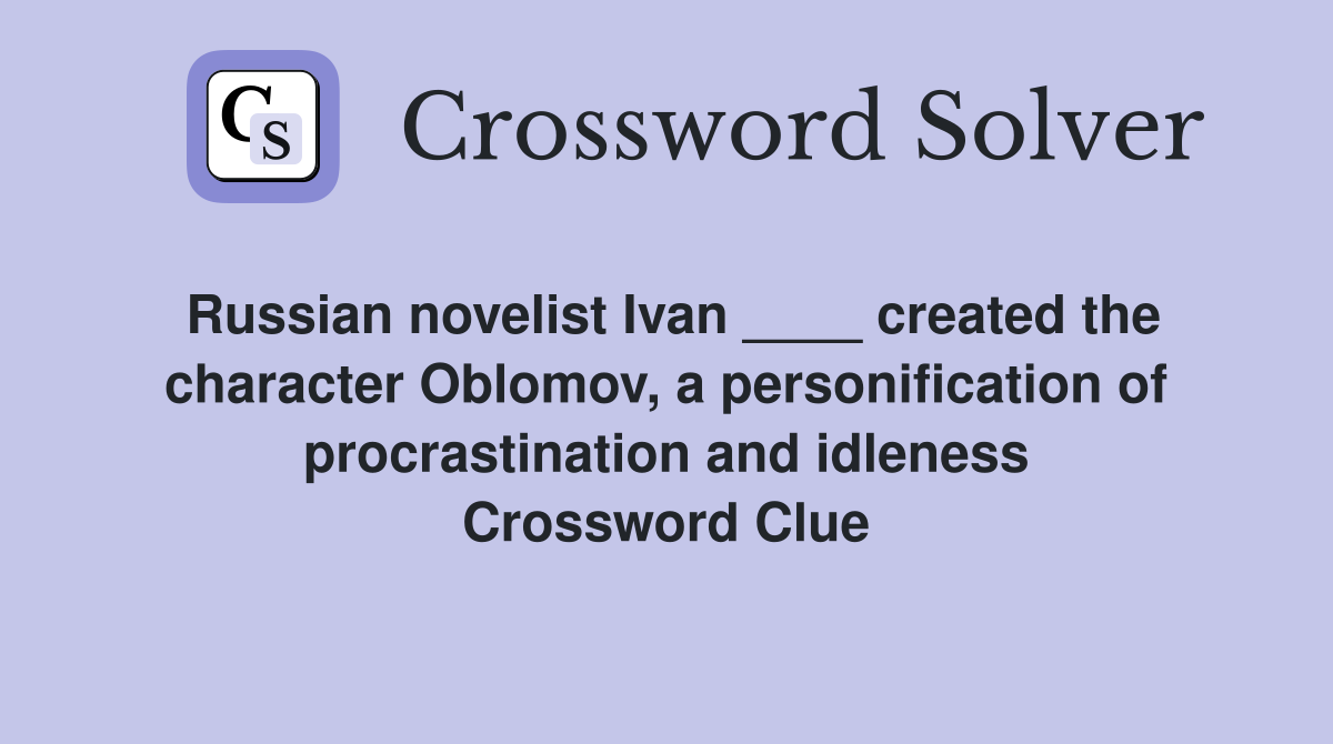 Russian novelist Ivan ____ created the character Oblomov, a personification of procrastination and idleness Crossword Clue