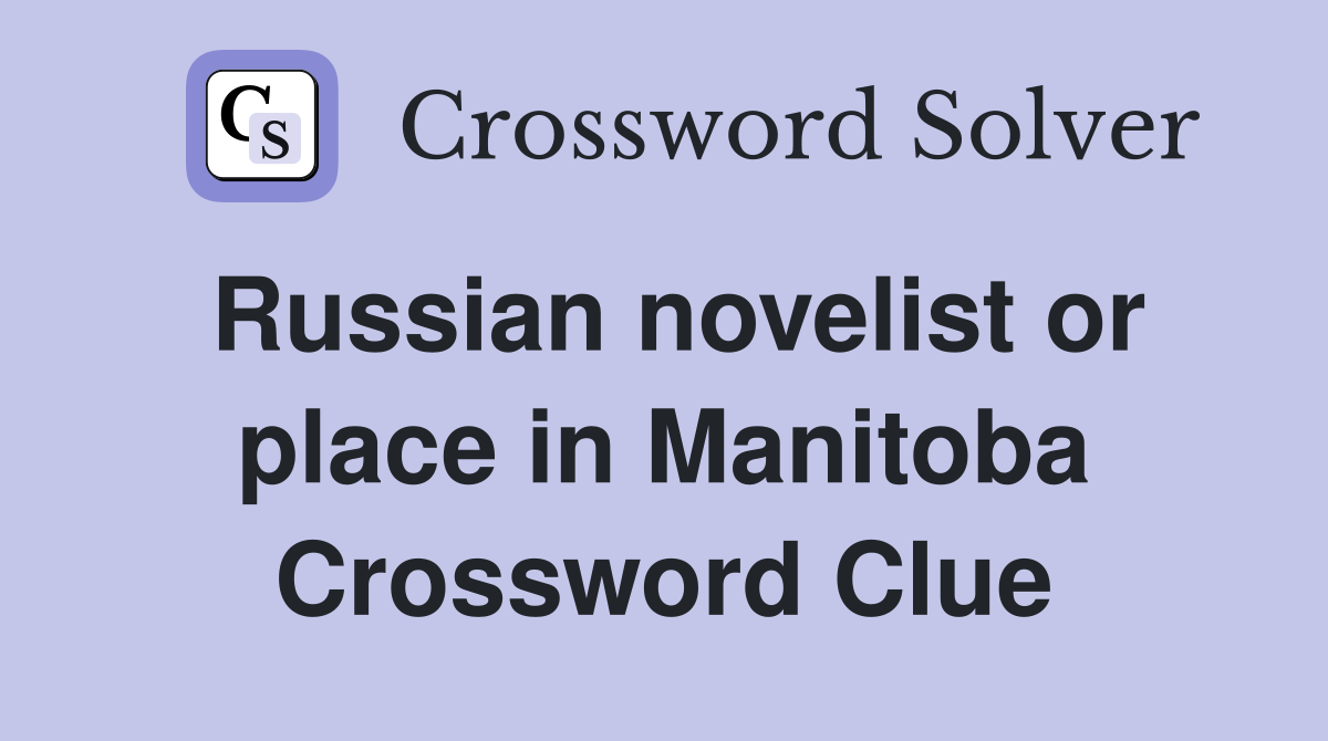 Russian novelist or place in Manitoba Crossword Clue