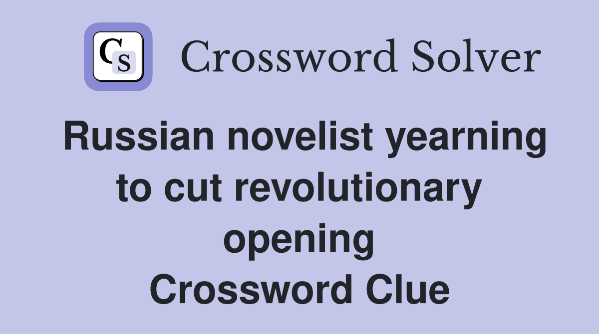 Russian novelist yearning to cut revolutionary opening Crossword Clue