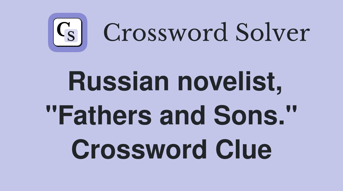 Russian novelist, "Fathers and Sons." Crossword Clue