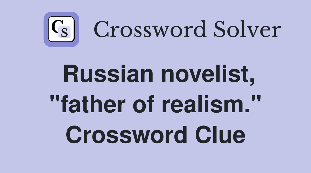 Russian novelist, "father of realism." Crossword Clue