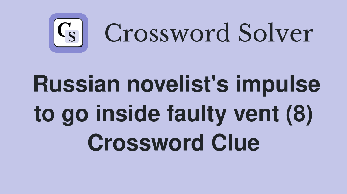 Russian novelist's impulse to go inside faulty vent (8) Crossword Clue