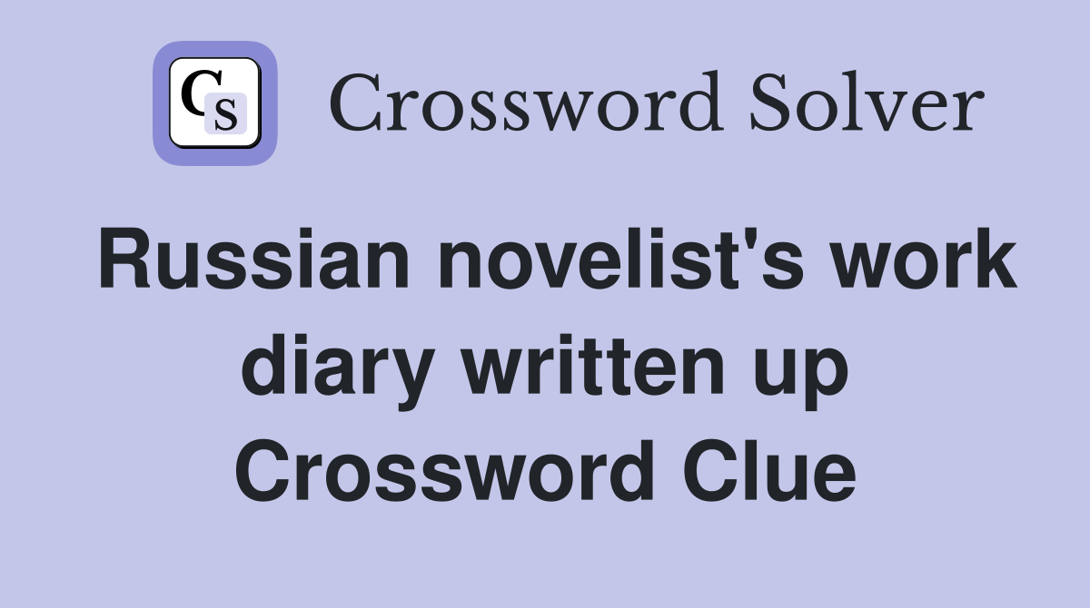 Russian novelist's work diary written up Crossword Clue