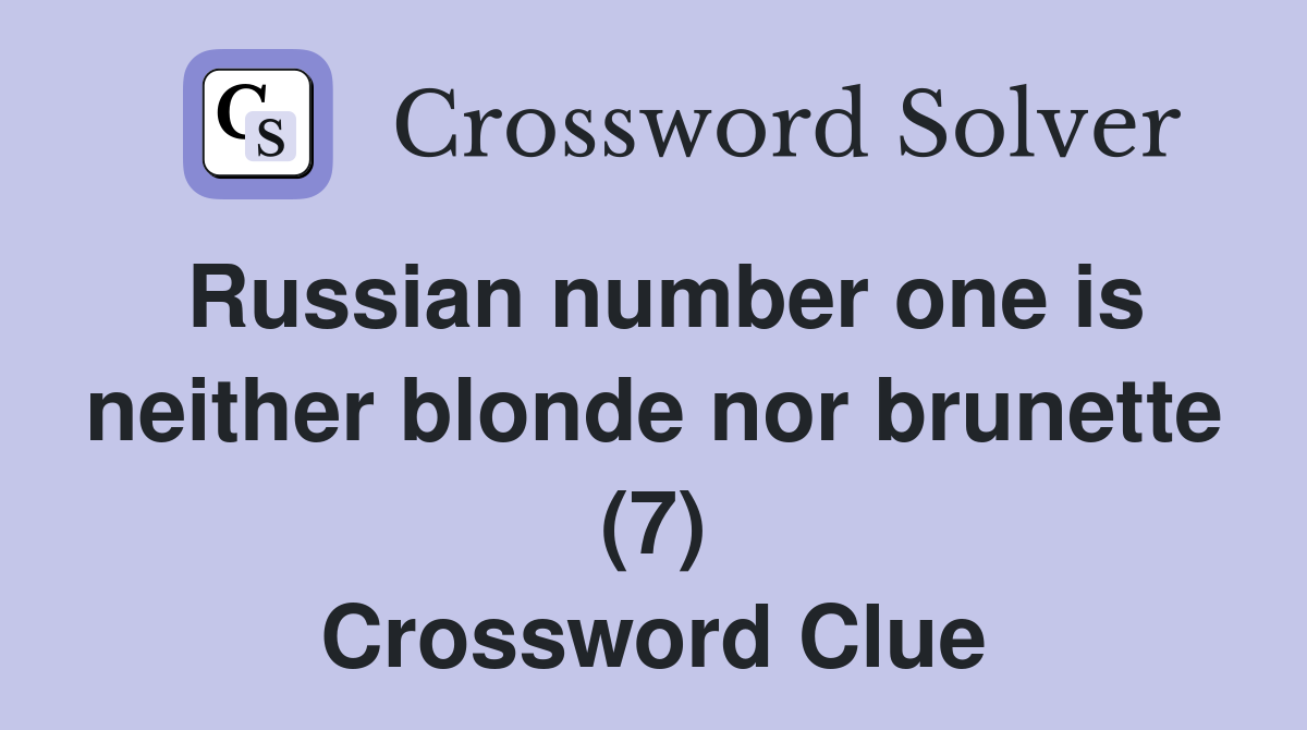 Russian number one is neither blonde nor brunette (7) Crossword Clue