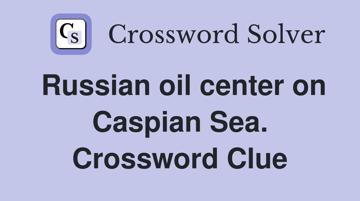 Russian oil center on Caspian Sea. Crossword Clue