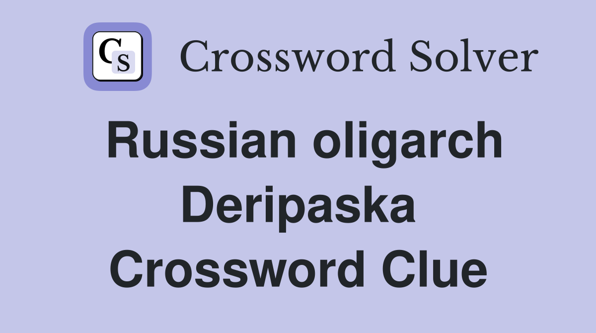 Russian oligarch Deripaska Crossword Clue