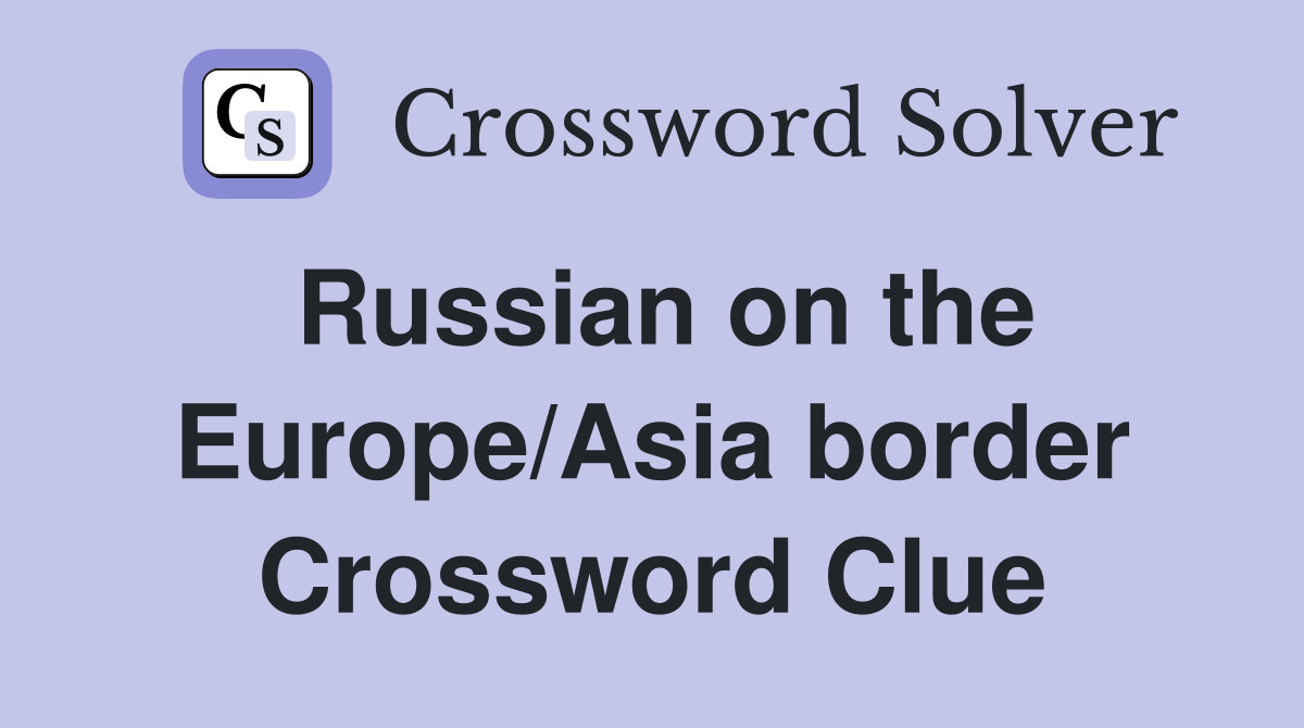 Russian on the Europe/Asia border Crossword Clue