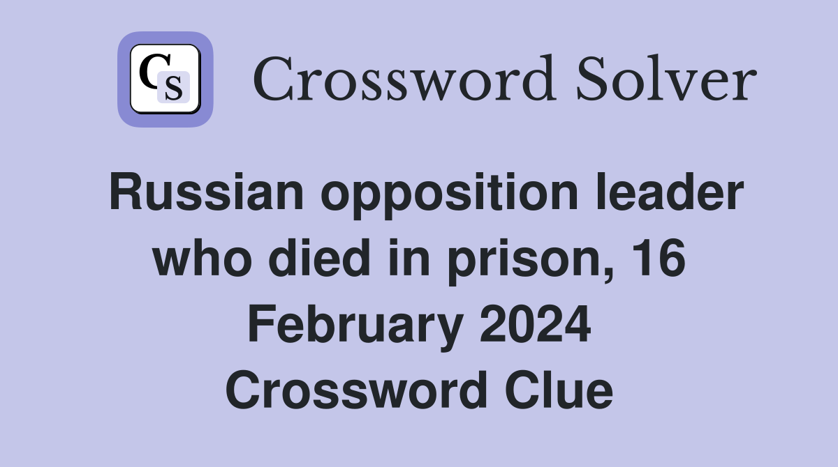 Russian opposition leader who died in prison, 16 February 2024 Crossword Clue