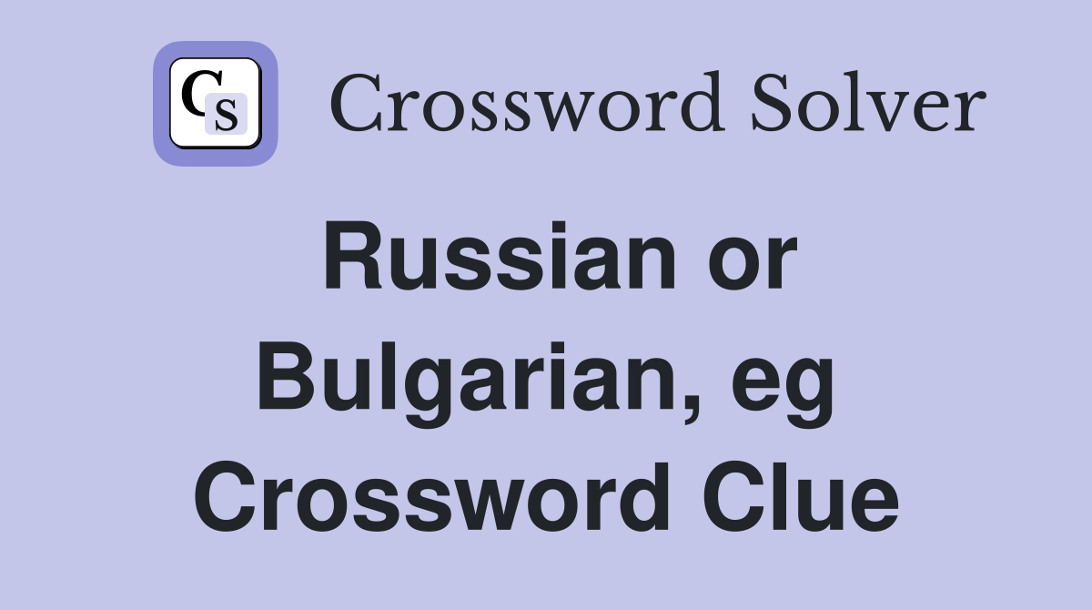 Russian or Bulgarian, eg Crossword Clue