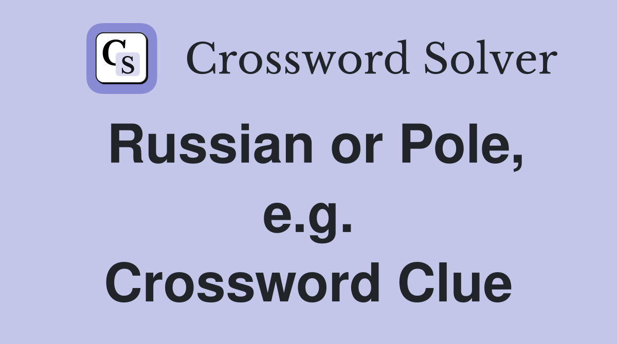 Russian or Pole, e.g. Crossword Clue