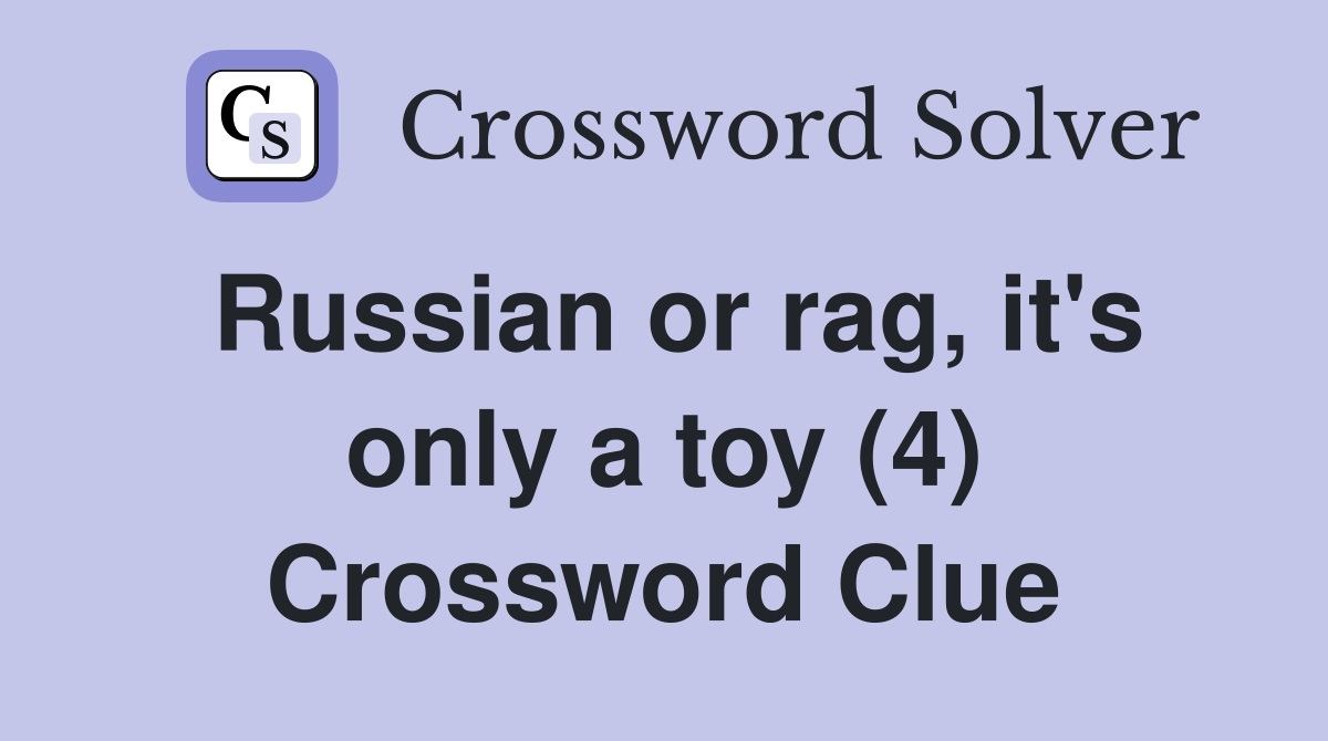Russian or rag, it's only a toy (4) Crossword Clue