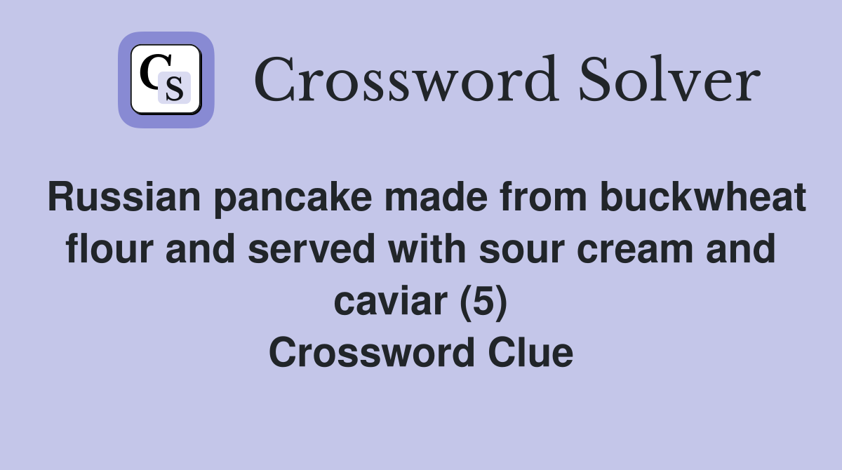 Russian pancake made from buckwheat flour and served with sour cream and caviar (5) Crossword Clue