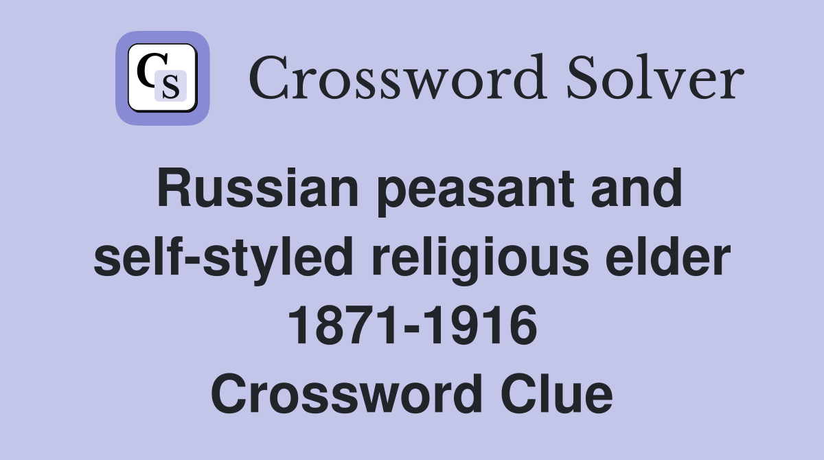 Russian peasant and self-styled religious elder 1871-1916 Crossword Clue