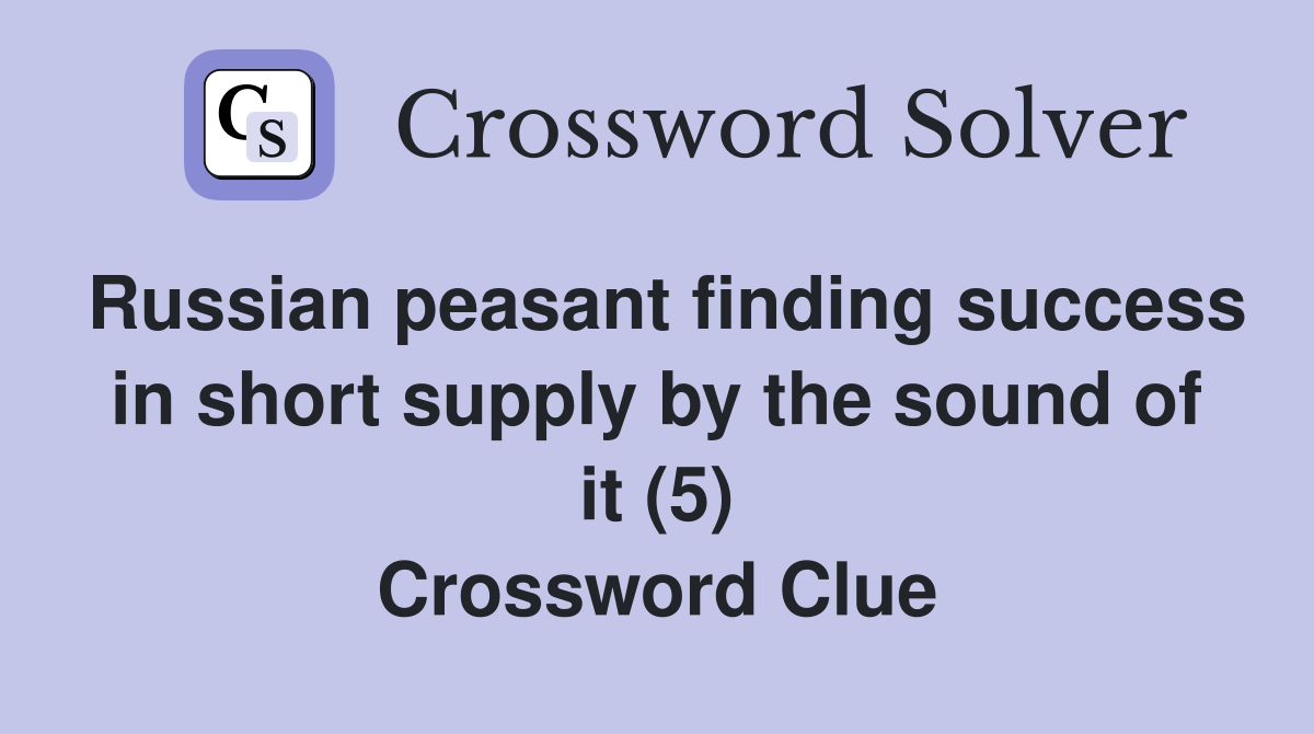 Russian peasant finding success in short supply by the sound of it (5) Crossword Clue