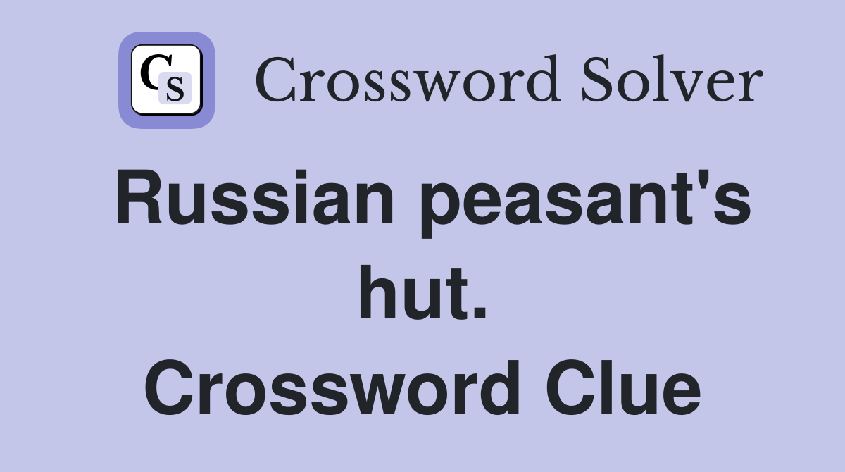 Russian peasant's hut. Crossword Clue