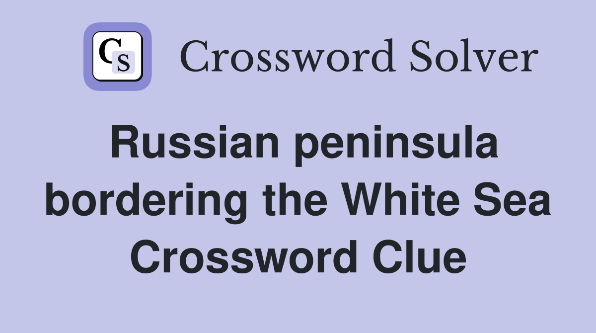 Russian peninsula bordering the White Sea Crossword Clue