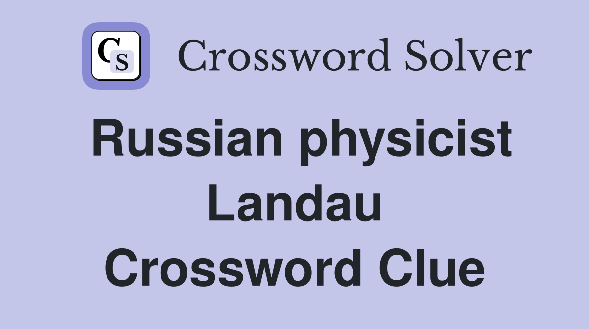 Russian physicist Landau Crossword Clue