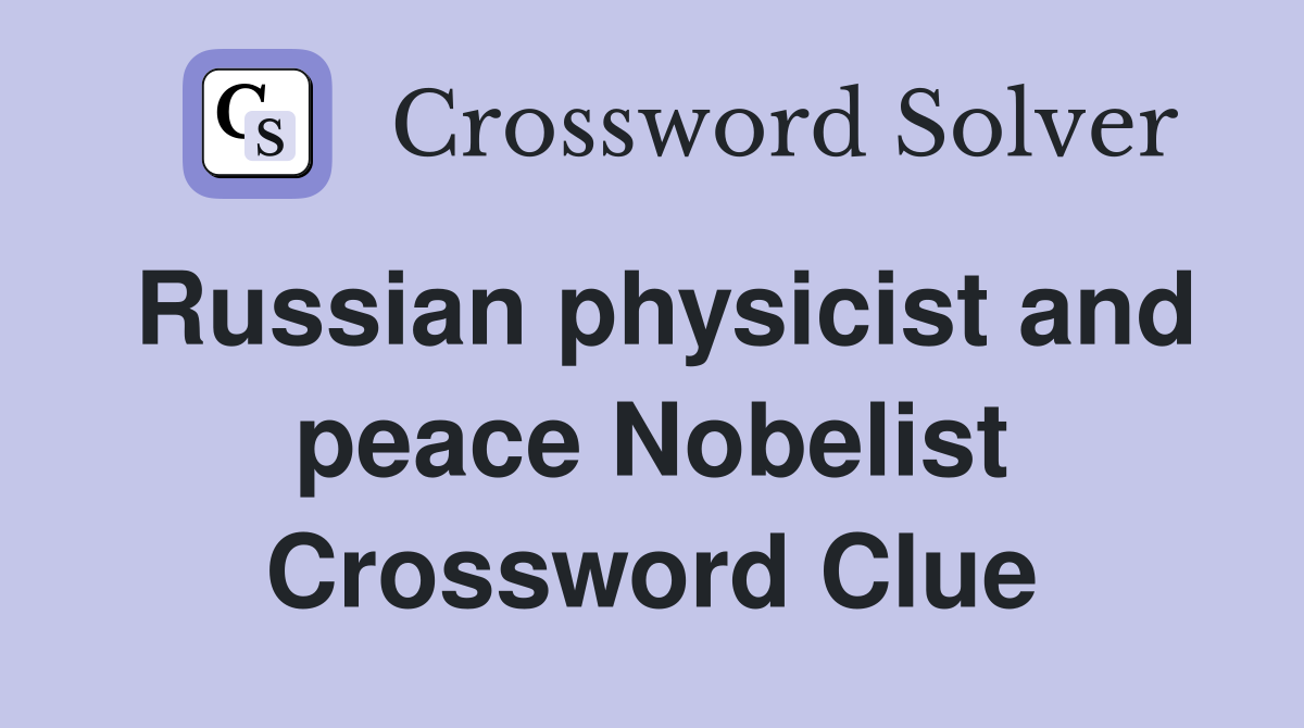 Russian physicist and peace Nobelist Crossword Clue