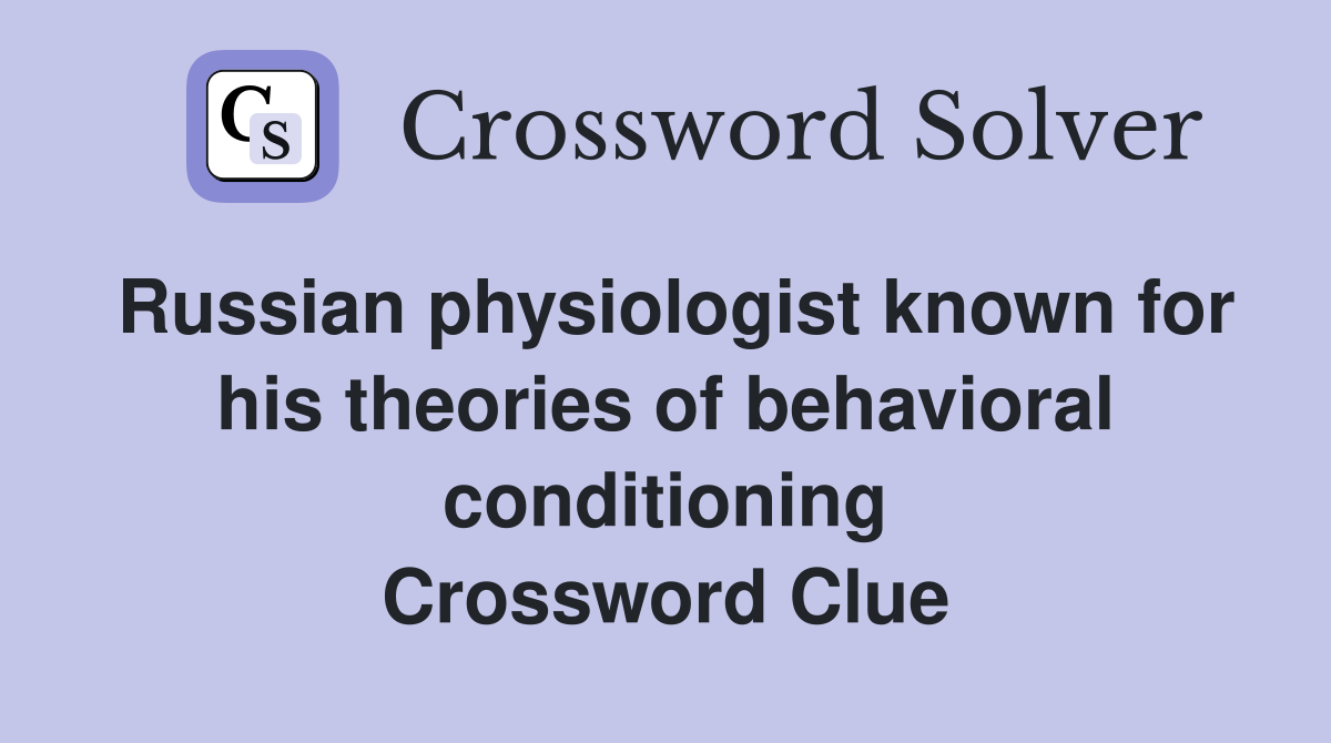 Russian physiologist known for his theories of behavioral conditioning Crossword Clue