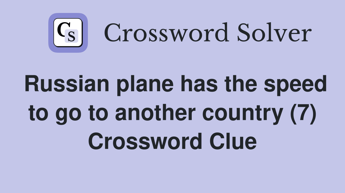 Russian plane has the speed to go to another country (7) Crossword Clue