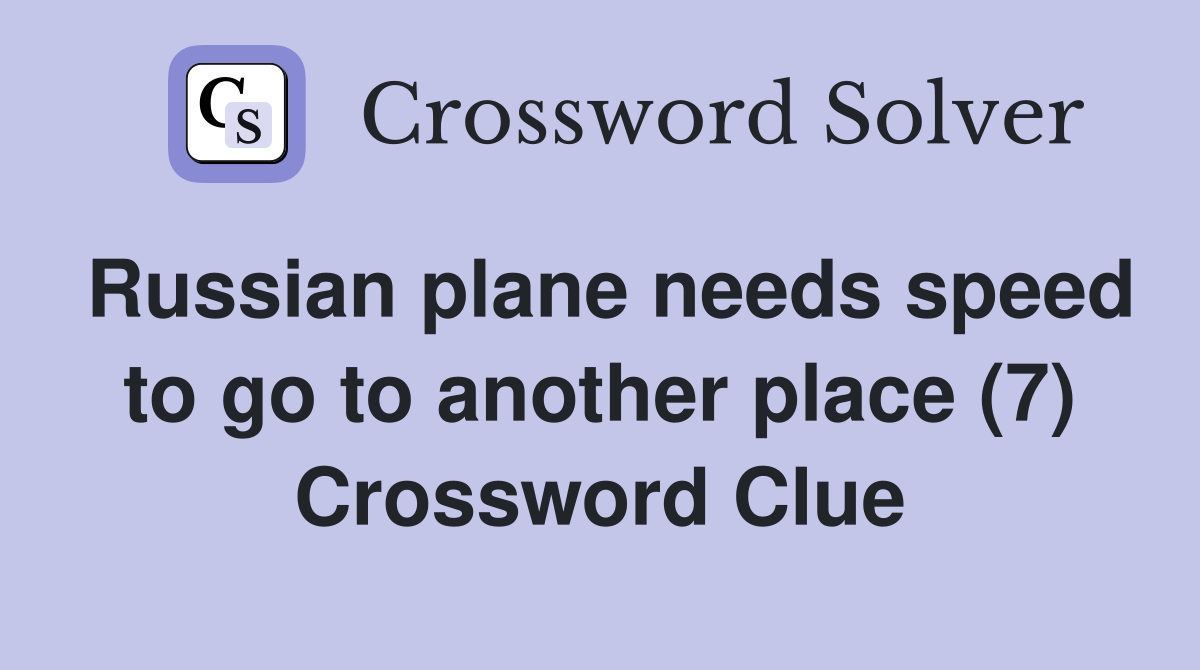 Russian plane needs speed to go to another place (7) Crossword Clue