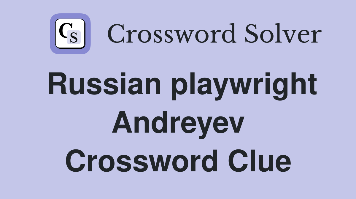 Russian playwright Andreyev Crossword Clue