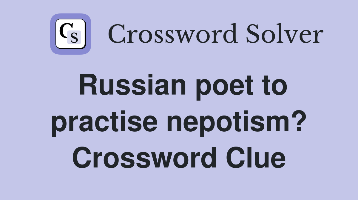 Russian poet to practise nepotism? Crossword Clue