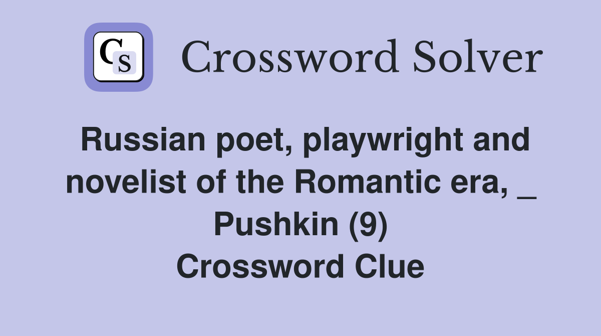 Russian poet, playwright and novelist of the Romantic era, _ Pushkin (9) Crossword Clue