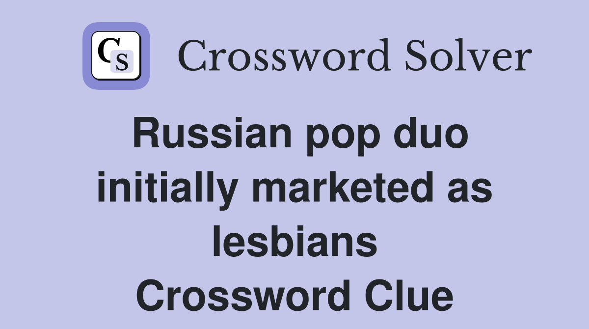 Russian pop duo initially marketed as lesbians Crossword Clue