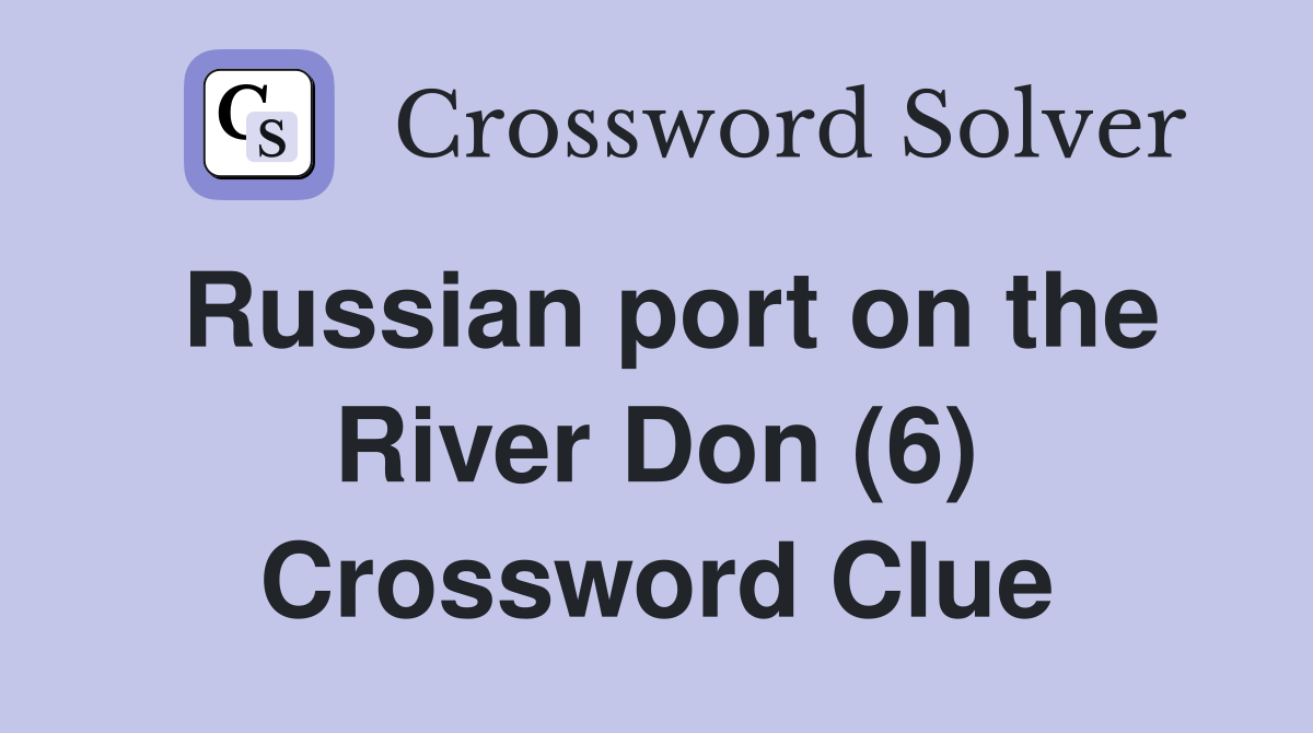 Russian port on the River Don (6) Crossword Clue