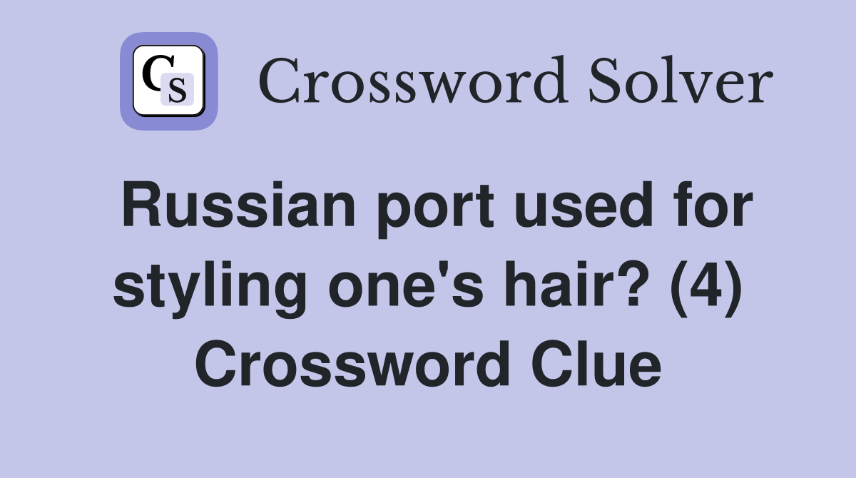 Russian port used for styling one's hair? (4) Crossword Clue