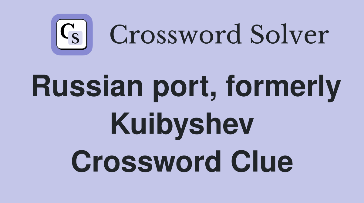 Russian port, formerly Kuibyshev Crossword Clue