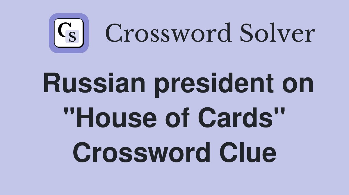 Russian president on "House of Cards" Crossword Clue