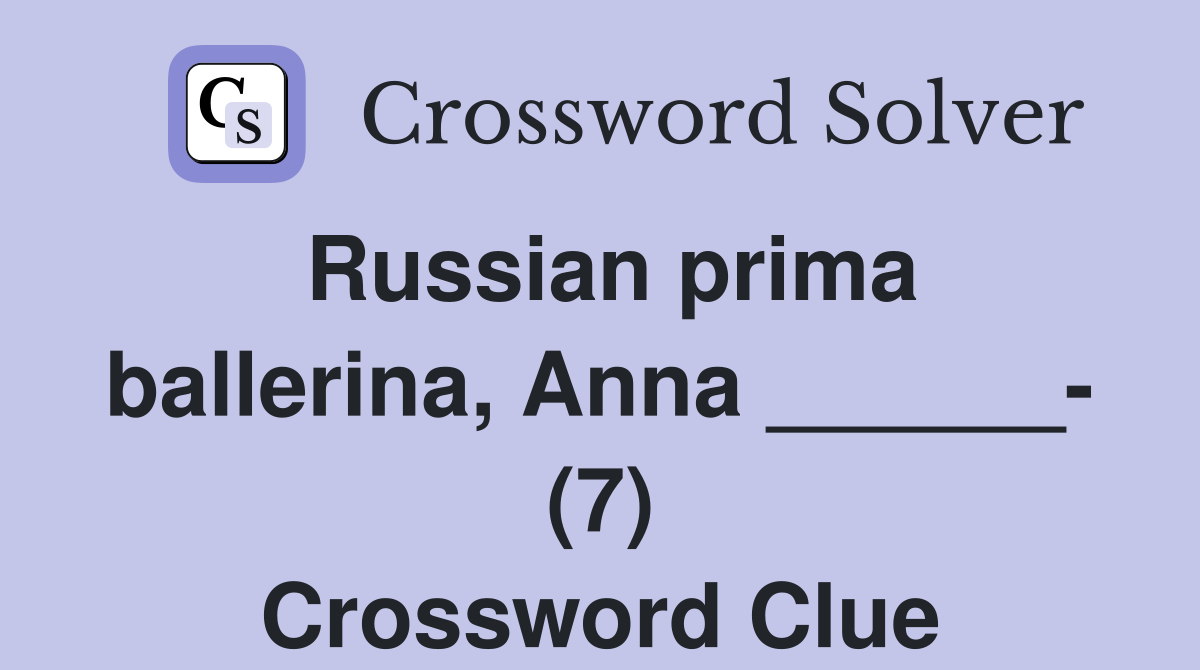 Russian prima ballerina, Anna ______- (7) Crossword Clue