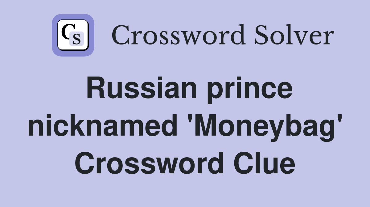 Russian prince nicknamed 'Moneybag' Crossword Clue
