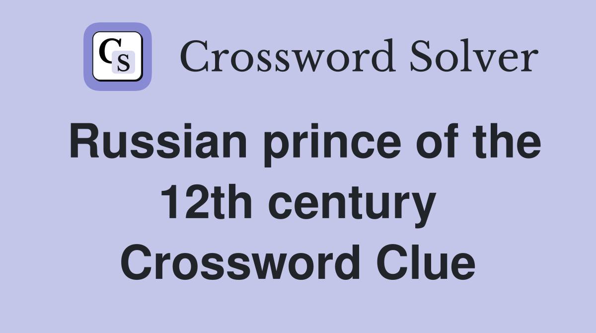 Russian prince of the 12th century Crossword Clue