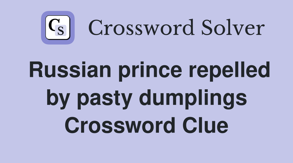 Russian prince repelled by pasty dumplings Crossword Clue