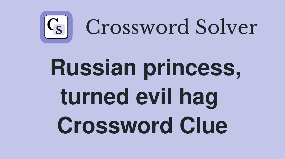 Russian princess, turned evil hag  Crossword Clue