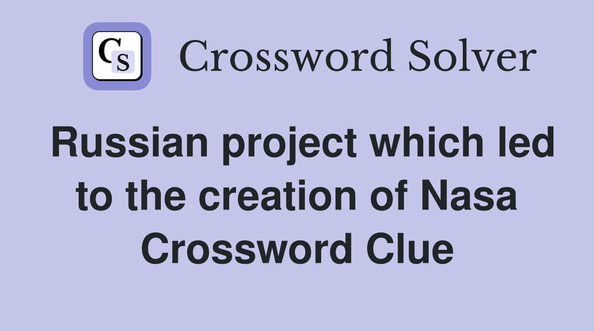 Russian project which led to the creation of Nasa Crossword Clue