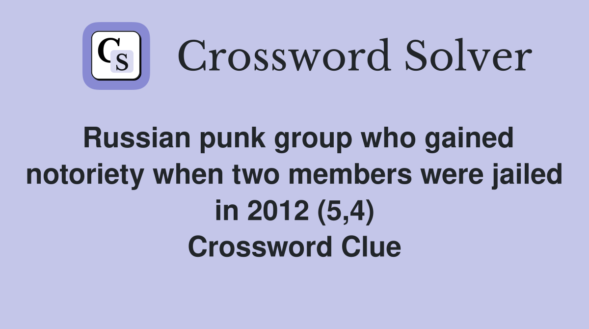 Russian punk group who gained notoriety when two members were jailed in 2012 (5,4) Crossword Clue