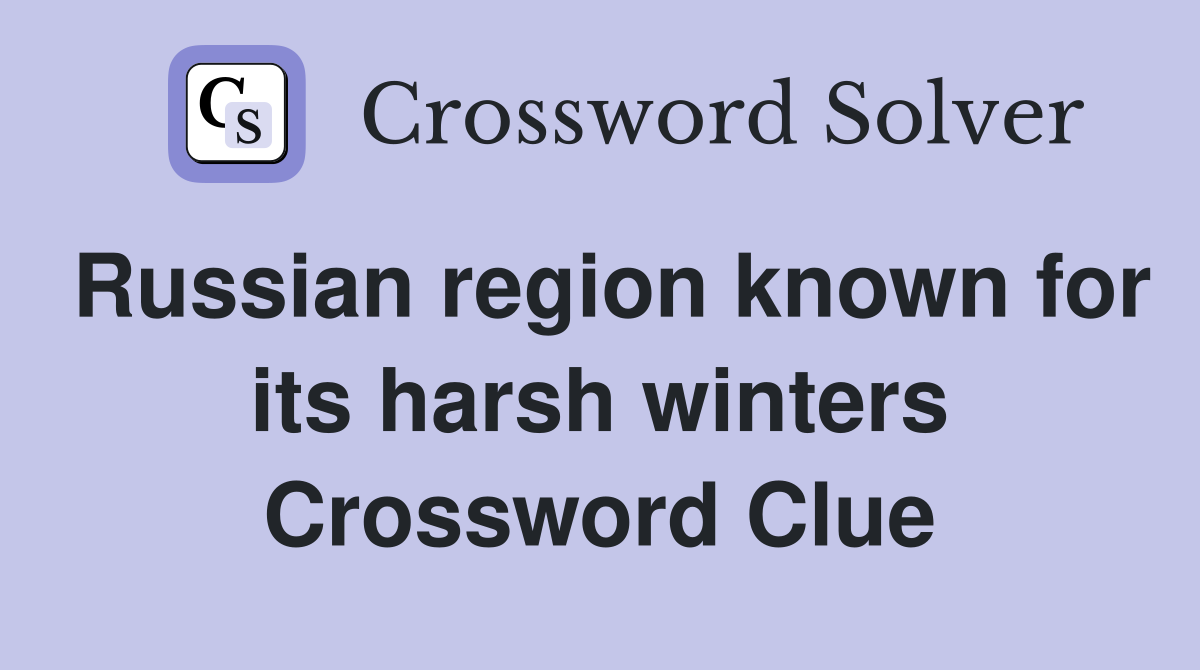 Russian region known for its harsh winters Crossword Clue