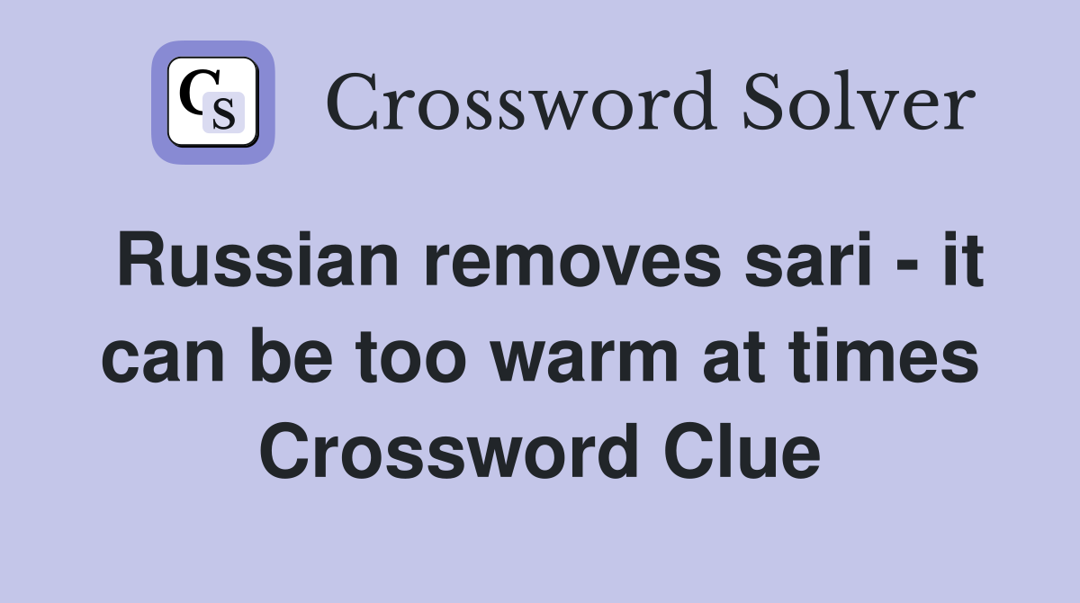 Russian removes sari - it can be too warm at times Crossword Clue